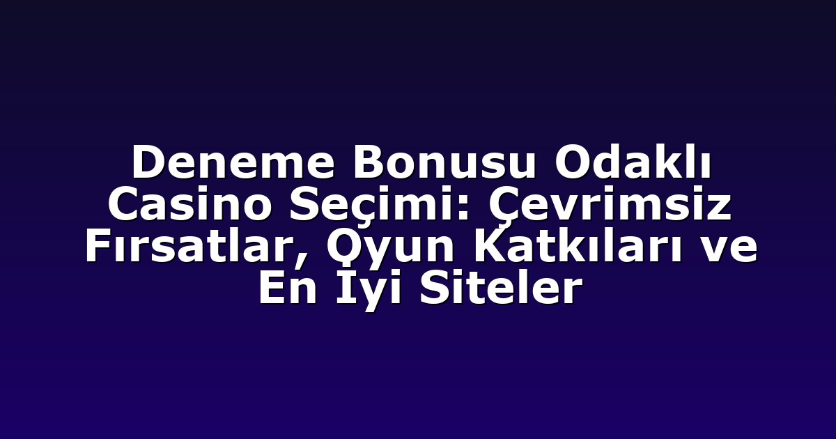 Deneme Bonusu - Anasayfa 9 Deneme Bonusu Odaklı Casino Seçimi: Çevrimsiz Fırsatlar, Oyun Katkıları ve En İyi Siteler