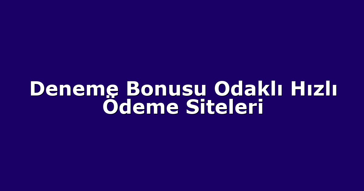 Deneme Bonusu - Anasayfa 7 Deneme Bonusu Odaklı Hızlı Ödeme Siteleri