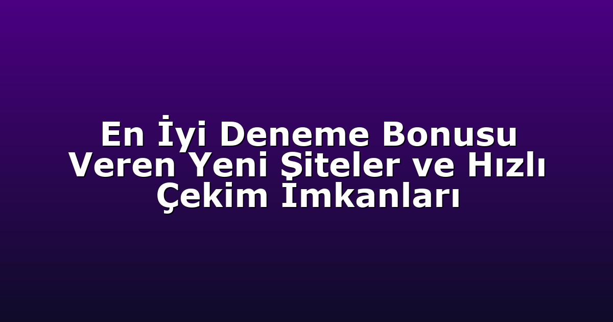 Deneme Bonusu - Anasayfa 5 En İyi Deneme Bonusu Veren Yeni Siteler ve Hızlı Çekim İmkanları